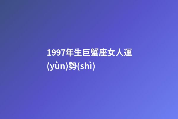 1997年生巨蟹座女人運(yùn)勢(shì)-第1張-星座運(yùn)勢(shì)-玄機(jī)派