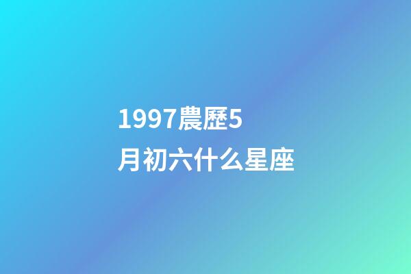 1997農歷5月初六什么星座-第1張-星座運勢-玄機派