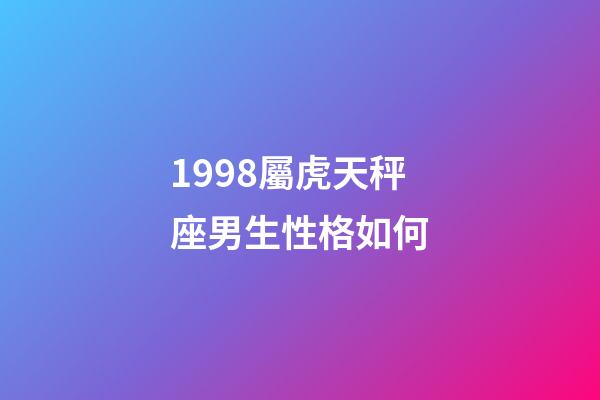 1998屬虎天秤座男生性格如何-第1張-星座運(yùn)勢(shì)-玄機(jī)派