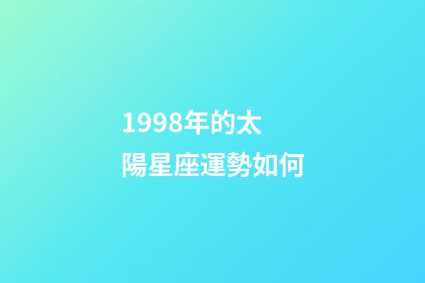 1998年的太陽星座運勢如何-第1張-星座運勢-玄機派