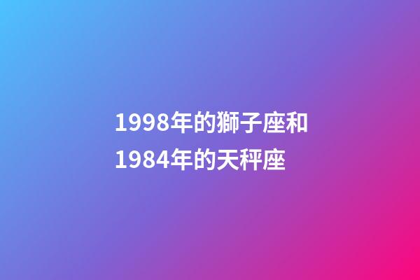 1998年的獅子座和1984年的天秤座-第1張-星座運勢-玄機派