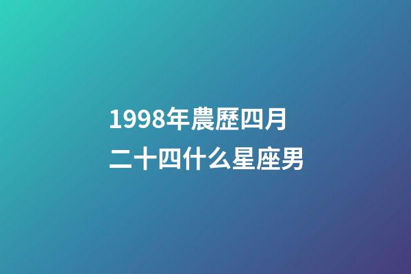 1998年農歷四月二十四什么星座男-第1張-星座運勢-玄機派