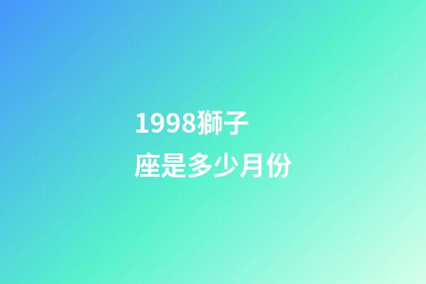 1998獅子座是多少月份-第1張-星座運(yùn)勢(shì)-玄機(jī)派