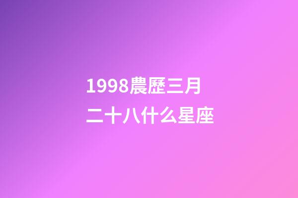 1998農歷三月二十八什么星座-第1張-星座運勢-玄機派