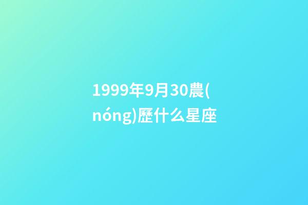 1999年9月30農(nóng)歷什么星座-第1張-星座運勢-玄機派