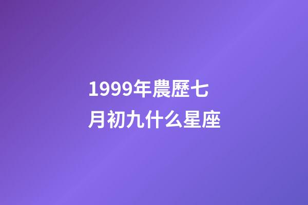 1999年農歷七月初九什么星座-第1張-星座運勢-玄機派