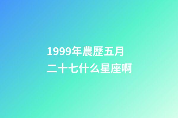 1999年農歷五月二十七什么星座啊-第1張-星座運勢-玄機派