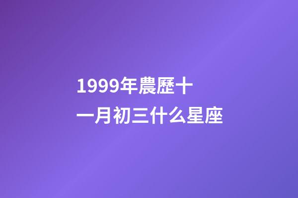 1999年農歷十一月初三什么星座-第1張-星座運勢-玄機派