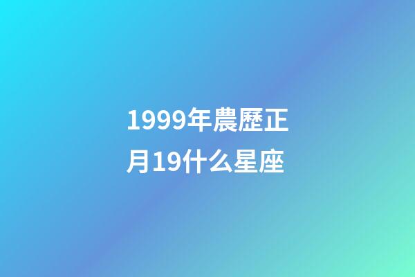 1999年農歷正月19什么星座-第1張-星座運勢-玄機派