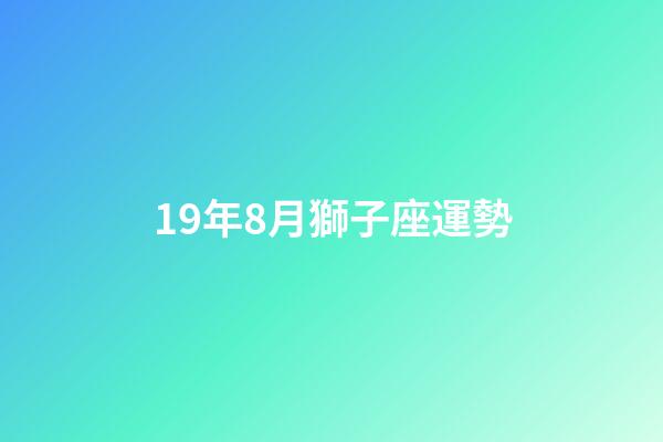 19年8月獅子座運勢-第1張-星座運勢-玄機派