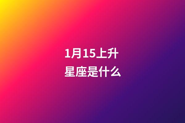 1月15上升星座是什么-第1張-星座運勢-玄機派