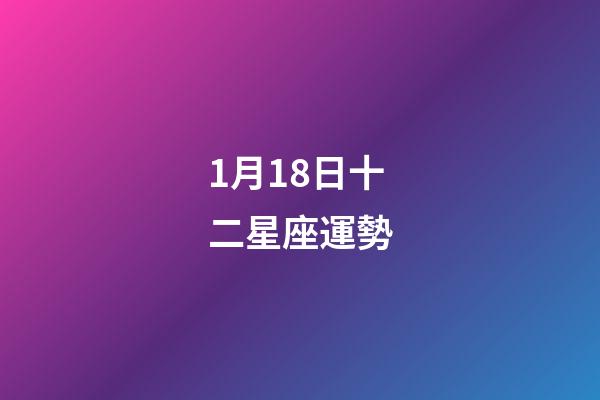 1月18日十二星座運勢-第1張-星座運勢-玄機派