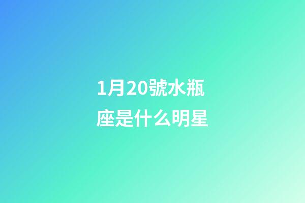 1月20號水瓶座是什么明星
