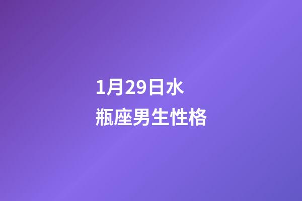 1月29日水瓶座男生性格-第1張-星座運勢-玄機派