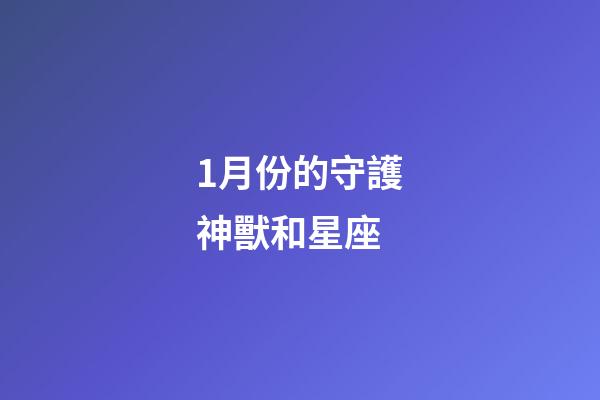 1月份的守護神獸和星座-第1張-星座運勢-玄機派