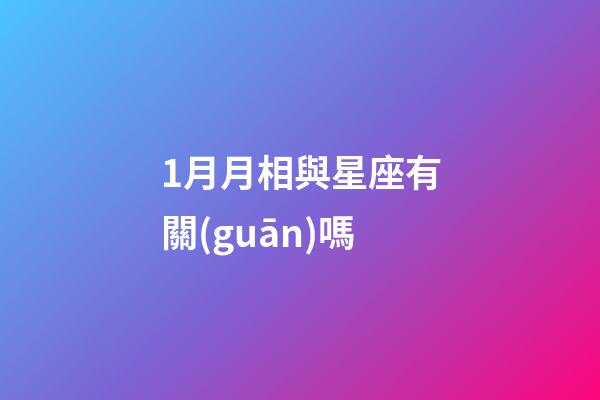 1月月相與星座有關(guān)嗎