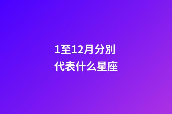 1至12月分別代表什么星座-第1張-星座運勢-玄機派