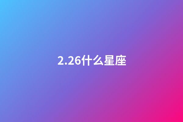 2.26什么星座（2.24什么星座）-第1張-星座運勢-玄機派