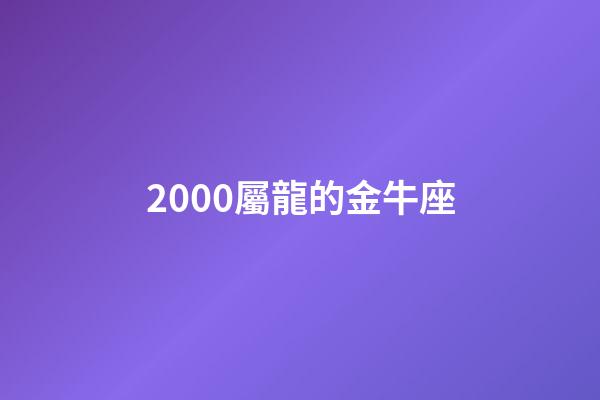 2000屬龍的金牛座-第1張-星座運(yùn)勢-玄機(jī)派