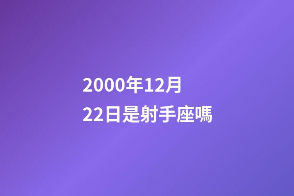 2000年12月22日是射手座嗎-第1張-星座運勢-玄機派
