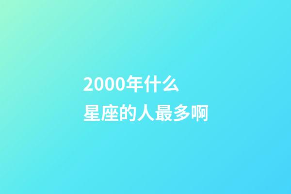 2000年什么星座的人最多啊-第1張-星座運勢-玄機派