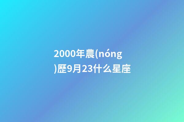 2000年農(nóng)歷9月23什么星座-第1張-星座運勢-玄機派