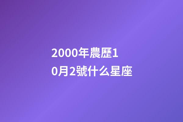 2000年農歷10月2號什么星座-第1張-星座運勢-玄機派