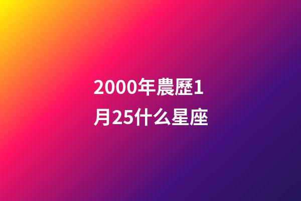 2000年農歷1月25什么星座-第1張-星座運勢-玄機派