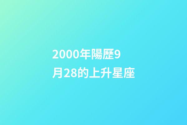 2000年陽歷9月28的上升星座-第1張-星座運(yùn)勢-玄機(jī)派