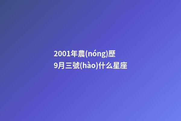 2001年農(nóng)歷9月三號(hào)什么星座-第1張-星座運(yùn)勢(shì)-玄機(jī)派
