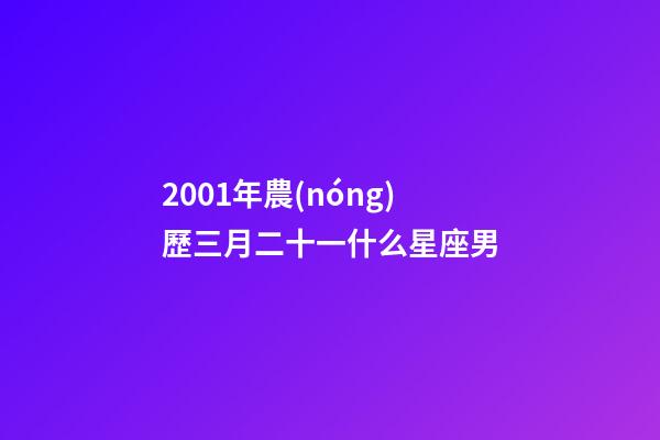 2001年農(nóng)歷三月二十一什么星座男-第1張-星座運(yùn)勢(shì)-玄機(jī)派