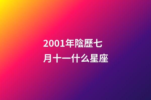 2001年陰歷七月十一什么星座-第1張-星座運勢-玄機派