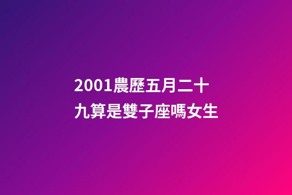 2001農歷五月二十九算是雙子座嗎女生-第1張-星座運勢-玄機派