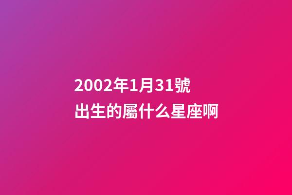 2002年1月31號出生的屬什么星座啊-第1張-星座運勢-玄機派