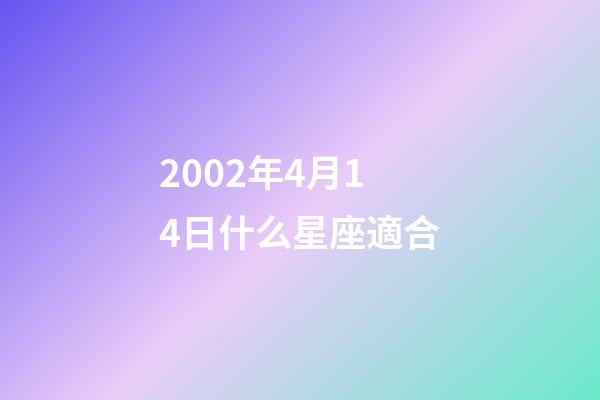 2002年4月14日什么星座適合-第1張-星座運勢-玄機派
