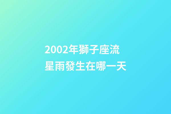 2002年獅子座流星雨發生在哪一天-第1張-星座運勢-玄機派