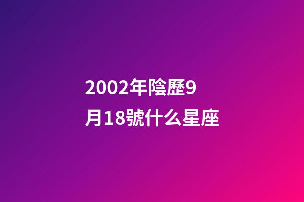 2002年陰歷9月18號什么星座-第1張-星座運勢-玄機派