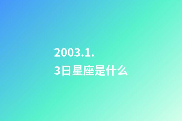 2003.1.3日星座是什么-第1張-星座運勢-玄機(jī)派