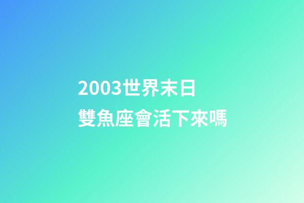2003世界末日雙魚座會活下來嗎-第1張-星座運勢-玄機派