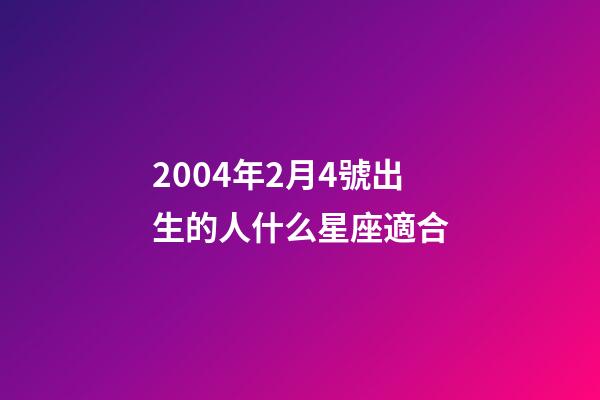 2004年2月4號出生的人什么星座適合-第1張-星座運勢-玄機派