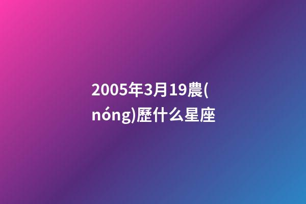 2005年3月19農(nóng)歷什么星座-第1張-星座運(yùn)勢(shì)-玄機(jī)派