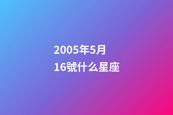 2005年5月16號什么星座-第1張-星座運勢-玄機派