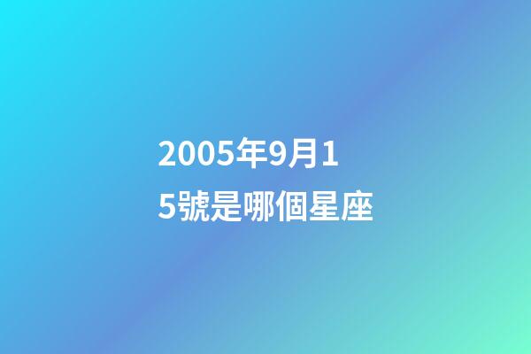 2005年9月15號是哪個星座-第1張-星座運勢-玄機(jī)派