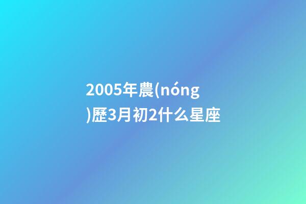 2005年農(nóng)歷3月初2什么星座-第1張-星座運(yùn)勢-玄機(jī)派