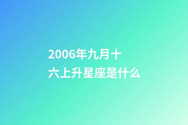 2006年九月十六上升星座是什么-第1張-星座運勢-玄機派