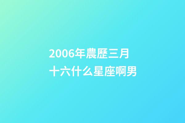 2006年農歷三月十六什么星座啊男-第1張-星座運勢-玄機派