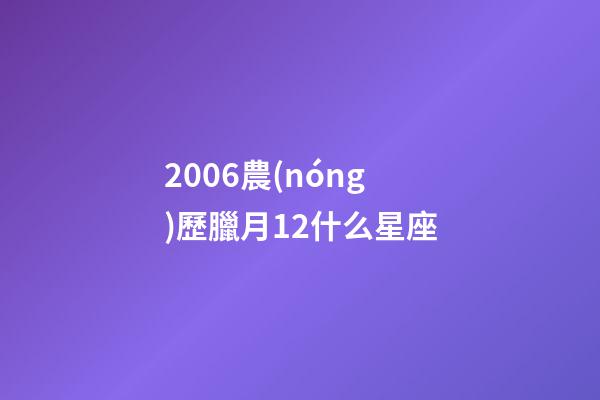 2006農(nóng)歷臘月12什么星座-第1張-星座運(yùn)勢-玄機(jī)派