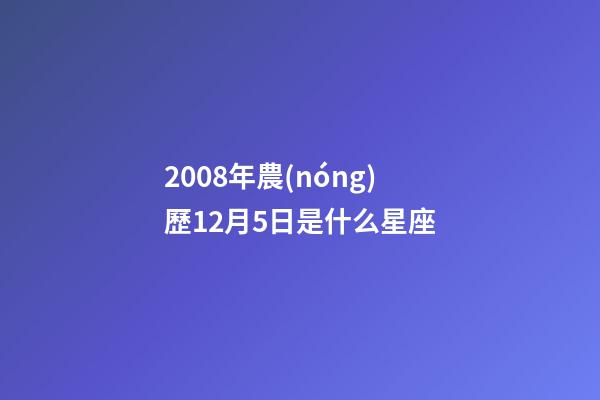 2008年農(nóng)歷12月5日是什么星座（農(nóng)歷2008年12月5日出生的性格特點(diǎn)）-第1張-星座運(yùn)勢-玄機(jī)派