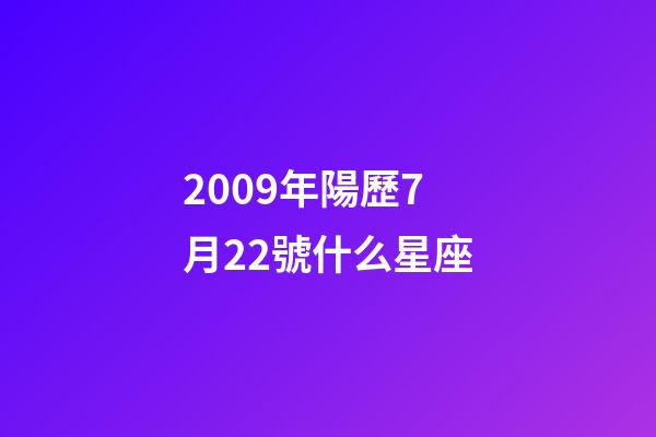 2009年陽歷7月22號什么星座-第1張-星座運勢-玄機派