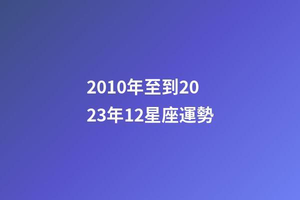 2010年至到2023年12星座運勢-第1張-星座運勢-玄機派